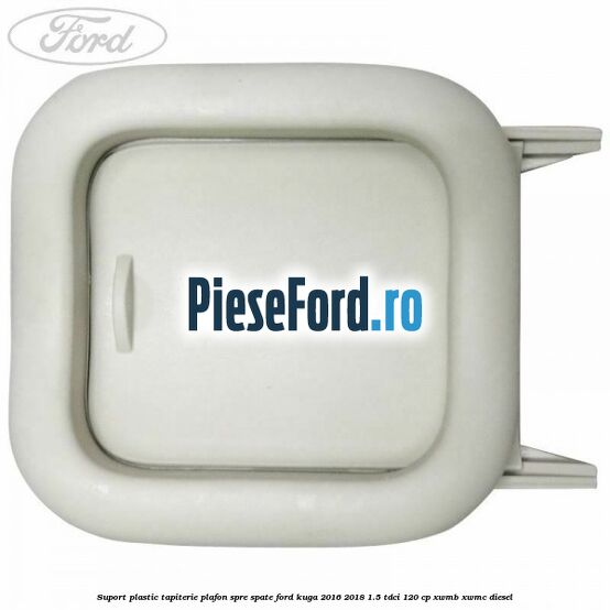 Suport plastic tapiterie plafon spre spate Ford Kuga 2016-2018 1.5 TDCi 120 cp XWMB, XWMC diesel