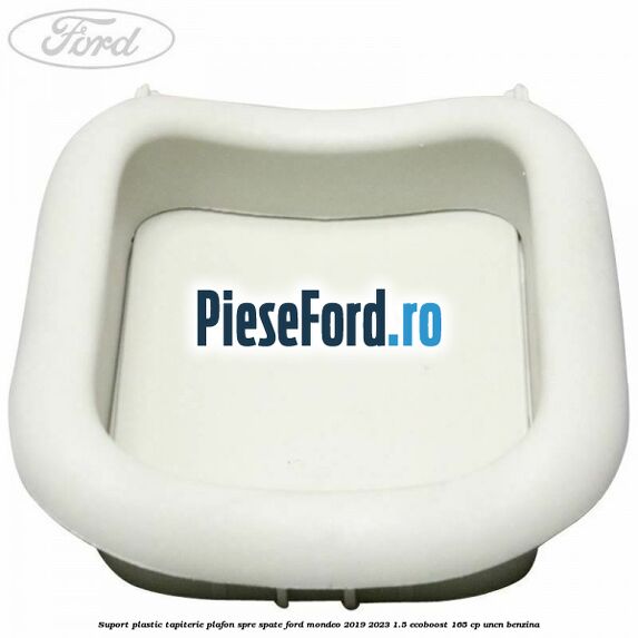 Suport plastic tapiterie plafon spre spate Ford Mondeo 2019-2023 1.5 EcoBoost 165 cp UNCN benzina