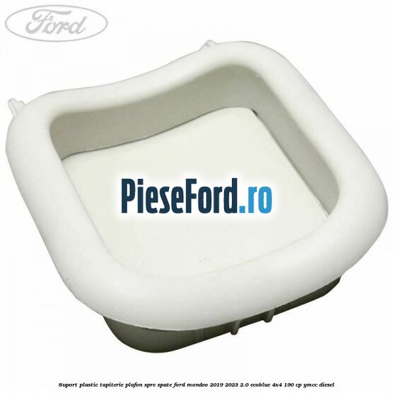 Suport plastic tapiterie plafon spre spate Ford Mondeo 2019-2023 2.0 EcoBlue 4x4 190 cp YMCC diesel