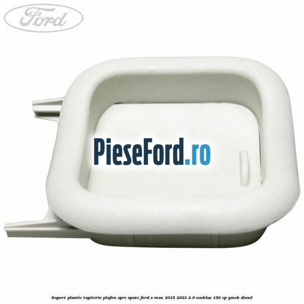Suport plastic tapiterie plafon spre spate Ford S-Max 2015-2023 2.0 EcoBlue 150 cp Suport plastic tapiterie plafon spre spate Ford S-Max 2015-2023 2.0 EcoBlue 150 cp YMCB diesel