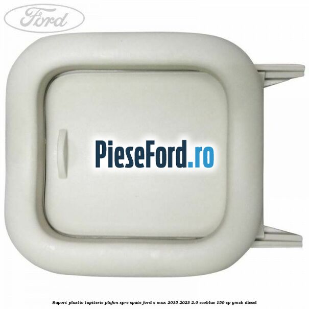 Suport plastic tapiterie plafon spre spate Ford S-Max 2015-2023 2.0 EcoBlue 150 cp Suport plastic tapiterie plafon spre spate Ford S-Max 2015-2023 2.0 EcoBlue 150 cp YMCB diesel