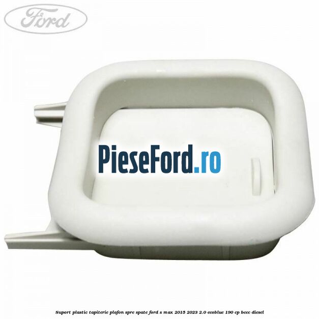 Suport plastic tapiterie plafon spre spate Ford S-Max 2015-2023 2.0 EcoBlue 190 cp BCCC diesel