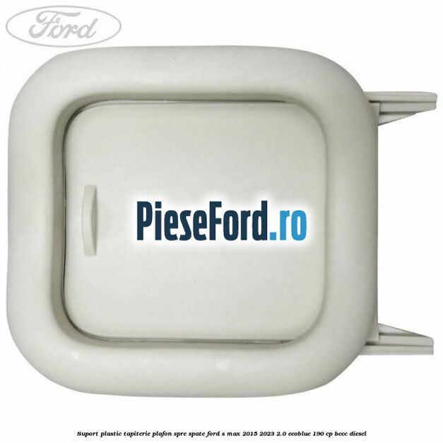 Suport plastic tapiterie plafon spre spate Ford S-Max 2015-2023 2.0 EcoBlue 190 cp BCCC diesel