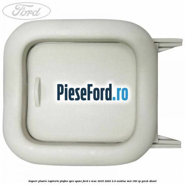 Suport plastic tapiterie plafon spre spate Ford S-Max 2015-2023 2.0 EcoBlue 4x4 150 cp YMCB diesel