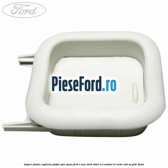 Suport plastic tapiterie plafon spre spate Ford S-Max 2015-2023 2.0 EcoBlue Bi-Turbo 240 cp YLCB diesel