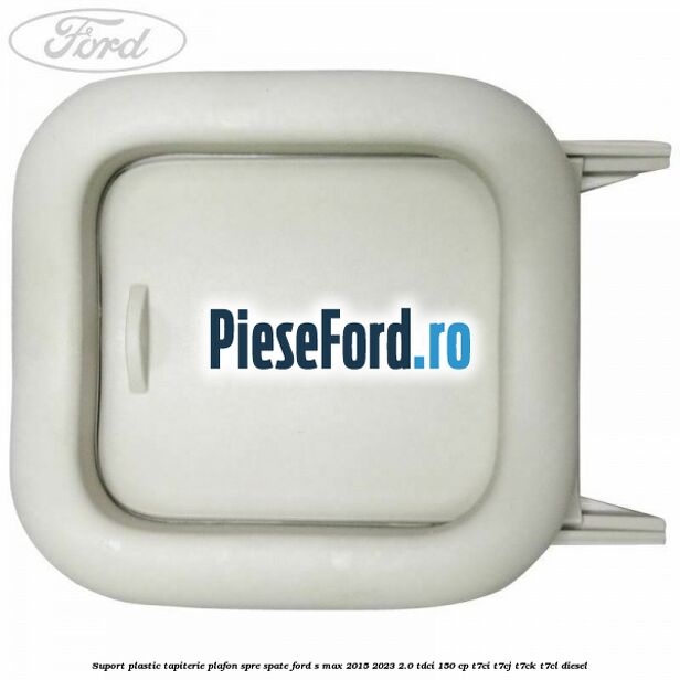 Suport plastic tapiterie plafon spre spate Ford S-Max 2015-2023 2.0 TDCi 150 cp T7CI, T7CJ, T7CK, T7CL diesel