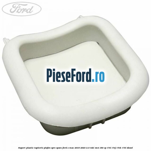 Suport plastic tapiterie plafon spre spate Ford S-Max 2015-2023 2.0 TDCi 4x4 150 cp T7CI, T7CJ, T7CK, T7CL diesel