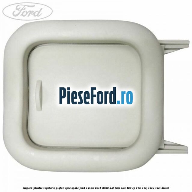 Suport plastic tapiterie plafon spre spate Ford S-Max 2015-2023 2.0 TDCi 4x4 150 cp T7CI, T7CJ, T7CK, T7CL diesel