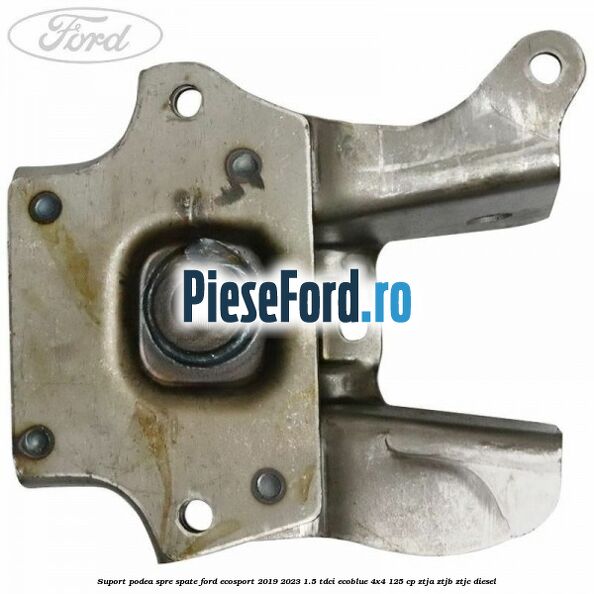 Suport podea spre spate Ford EcoSport 2019-2023 1.5 TDCi EcoBlue 4x4 125 cp ZTJA, ZTJB, ZTJC diesel