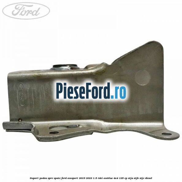 Suport podea spre spate Ford EcoSport 2019-2023 1.5 TDCi EcoBlue 4x4 125 cp ZTJA, ZTJB, ZTJC diesel