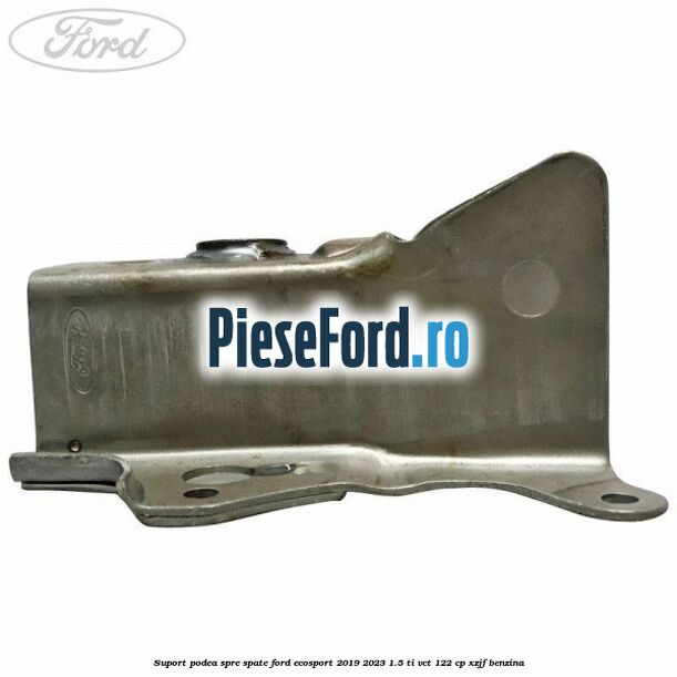 Suport podea spre spate Ford EcoSport 2019-2023 1.5 Ti-VCT 122 cp XZJF benzina