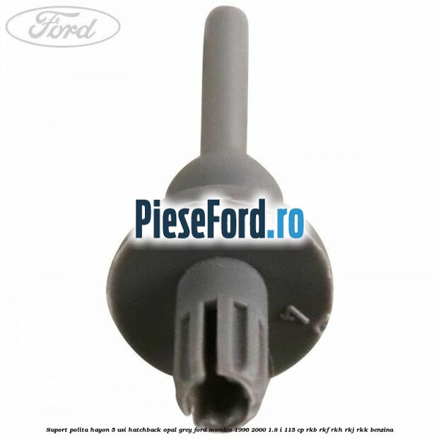 Suport polita hayon 5 usi hatchback opal grey Ford Mondeo 1996-2000 1.8 i 115 cp Suport polita hayon 5 usi hatchback opal grey Ford Mondeo 1996-2000 1.8 i 115 cp RKB, RKF, RKH, RKJ, RKK benzina