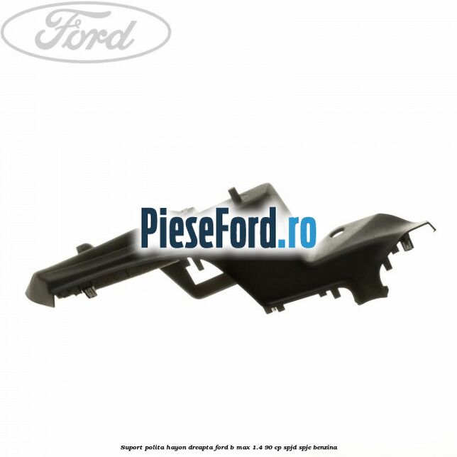 Suport polita hayon dreapta Ford B-Max 1.4 90 cp SPJD, SPJE benzina