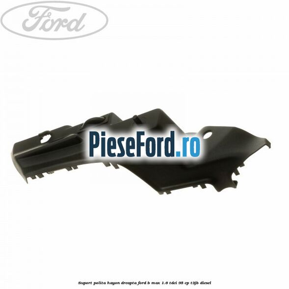Suport polita hayon dreapta Ford B-Max 1.6 TDCi 95 cp T3JB diesel