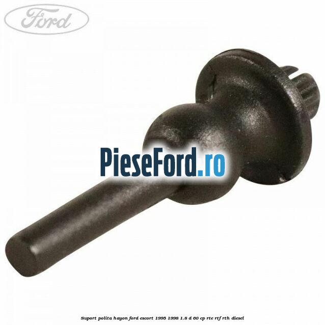 Suport polita hayon Ford Escort 1995-1998 1.8 D 60 cp RTE, RTF, RTH diesel