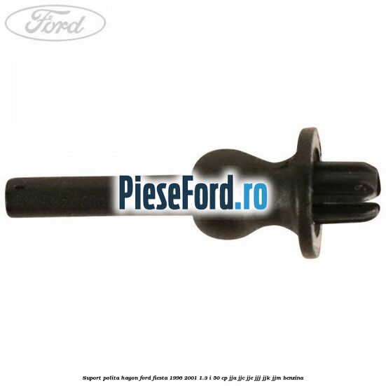 Suport polita hayon Ford Fiesta 1996-2001 1.3 i 50 cp JJA, JJC, JJE, JJJ, JJK, JJM benzina