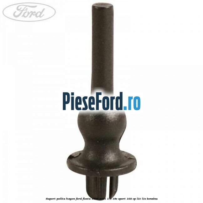 Suport polita hayon Ford Fiesta 1996-2001 1.6 16V Sport 103 cp L1T, L1V benzina