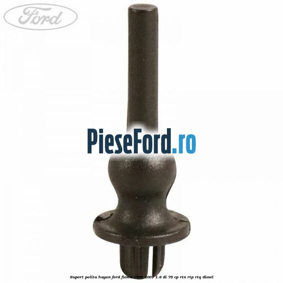 Suport polita hayon Ford Fiesta 1996-2001 1.8 DI 75 cp Suport polita hayon Ford Fiesta 1996-2001 1.8 DI 75 cp RTN, RTP, RTQ diesel