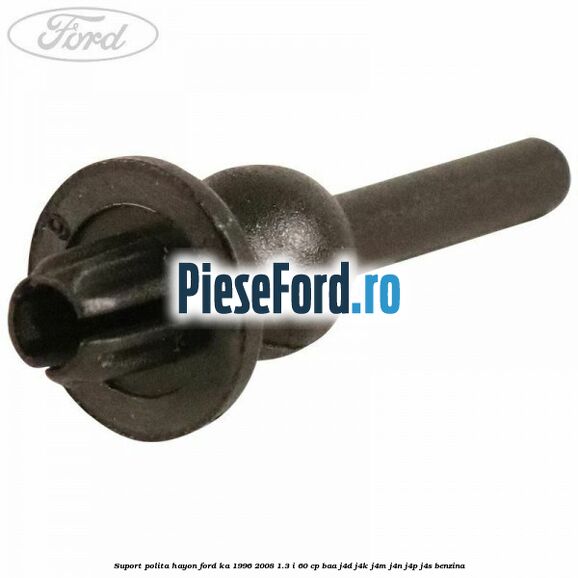 Suport polita hayon Ford Ka 1996-2008 1.3 i 60 cp Suport polita hayon Ford Ka 1996-2008 1.3 i 60 cp BAA, J4D, J4K, J4M, J4N, J4P, J4S benzina