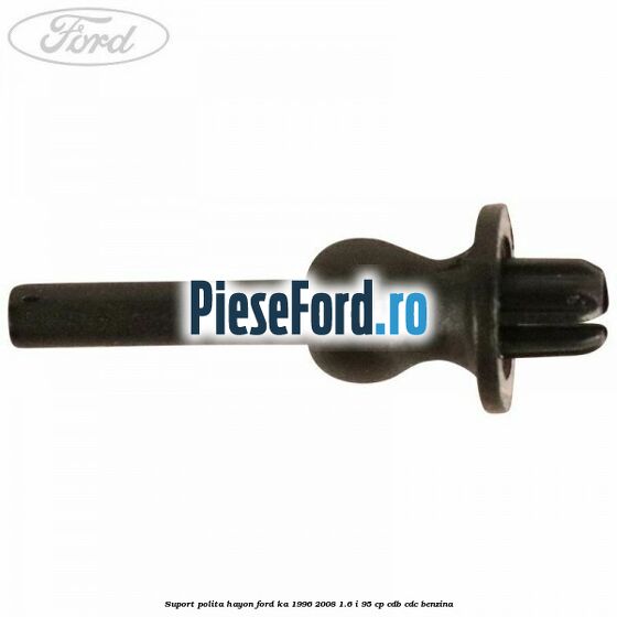 Suport polita hayon Ford Ka 1996-2008 1.6 i 95 cp Suport polita hayon Ford Ka 1996-2008 1.6 i 95 cp CDB, CDC benzina