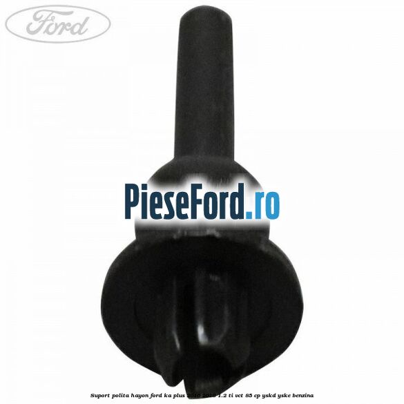 Suport polita hayon Ford Ka plus 2016-2018 1.2 Ti-VCT 85 cp YSKD, YSKE benzina