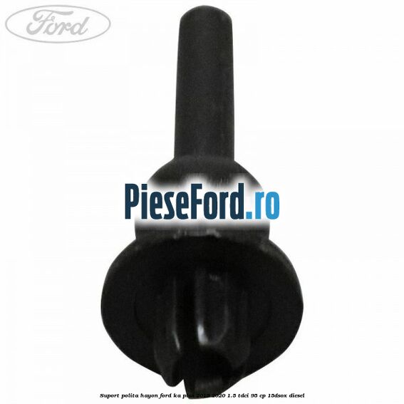 Suport polita hayon Ford Ka plus 2019-2020 1.5 TDCI 95 cp 15DSOX diesel