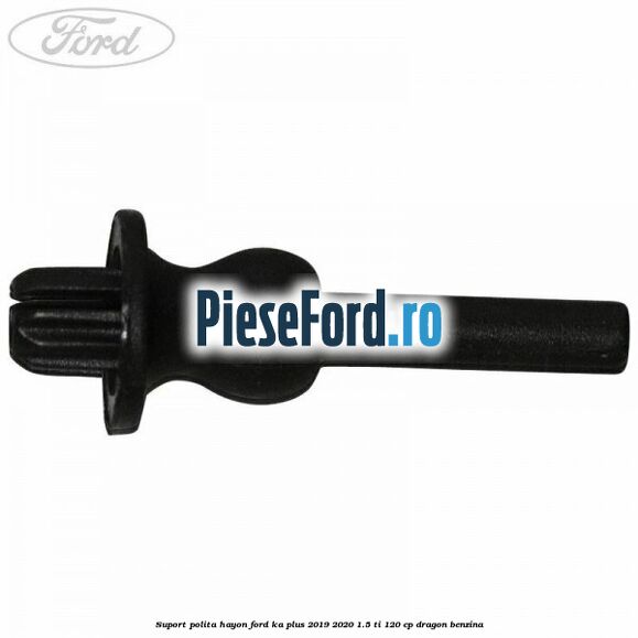 Suport polita hayon Ford Ka plus 2019-2020 1.5 Ti 120 cp dragon benzina