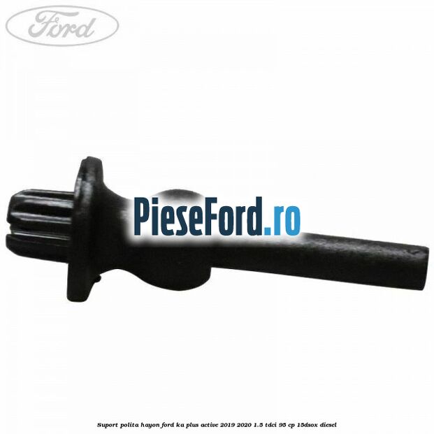 Suport polita hayon Ford Ka plus Active 2019-2020 1.5 TDCI 95 cp 15DSOX diesel