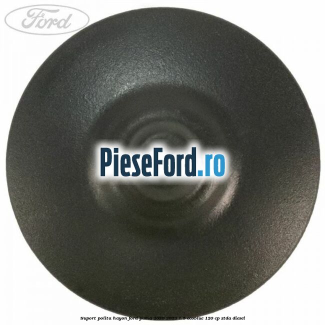 Suport polita hayon Ford Puma 2020-2023 1.5 EcoBlue 120 cp ZTDA diesel