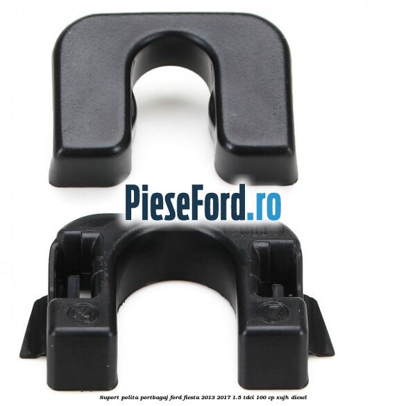Suport polita portbagaj Ford Fiesta 2013-2017 1.5 TDCi 100 cp XUJH diesel
