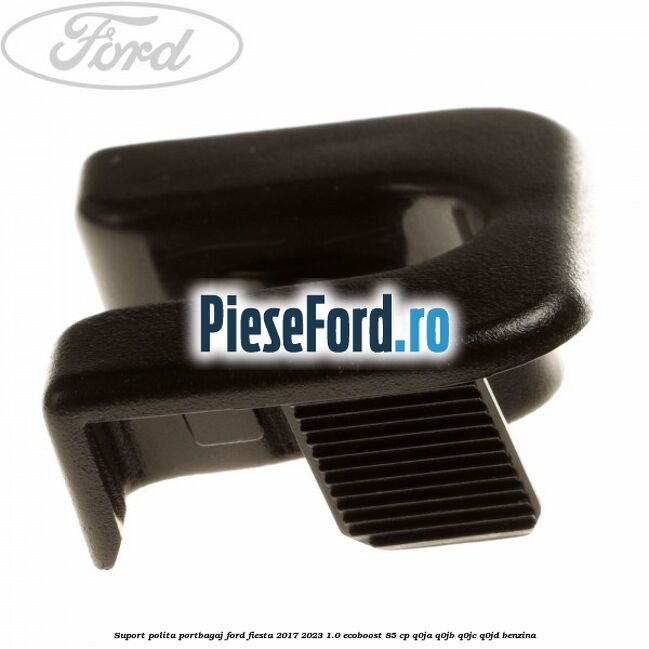 Suport polita portbagaj Ford Fiesta 2017-2023 1.0 EcoBoost 85 cp Q0JA, Q0JB, Q0JC, Q0JD benzina