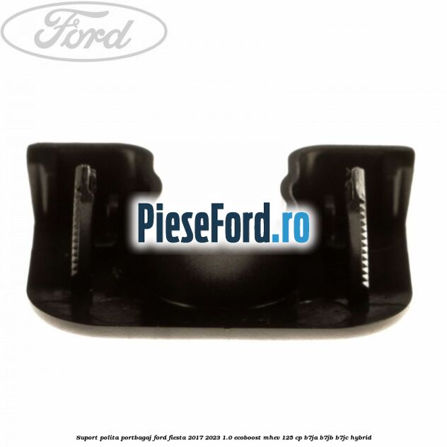 Suport polita portbagaj Ford Fiesta 2017-2023 1.0 EcoBoost mHEV 125 cp B7JA, B7JB, B7JC Hybrid