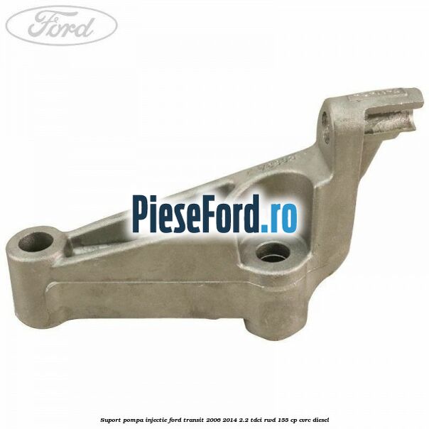 Suport pompa injectie Ford Transit 2006-2014 2.2 TDCi RWD 155 cp CVRC diesel