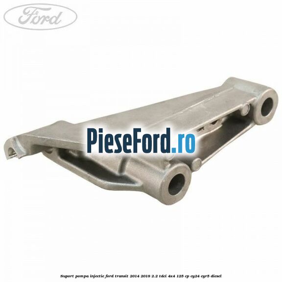 Suport pompa injectie Ford Transit 2014-2018 2.2 TDCi 4x4 125 cp CY24, CYR5 diesel