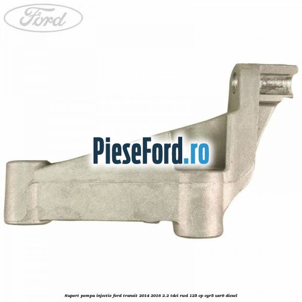 Suport pompa injectie Ford Transit 2014-2018 2.2 TDCi RWD 125 cp CYR5, USR6 diesel