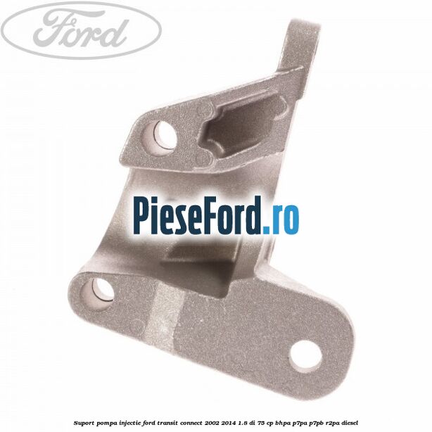 Suport pompa injectie Ford Transit Connect 2002-2014 1.8 Di 75 cp BHPA, P7PA, P7PB, R2PA diesel