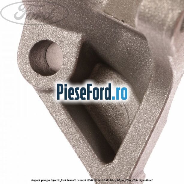 Suport pompa injectie Ford Transit Connect 2002-2014 1.8 Di 75 cp Suport pompa injectie Ford Transit Connect 2002-2014 1.8 Di 75 cp BHPA, P7PA, P7PB, R2PA diesel