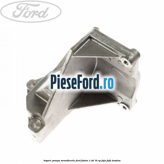 Suport pompa servodirectie Ford Fusion 1.25 75 cp FUJA, FUJB benzina