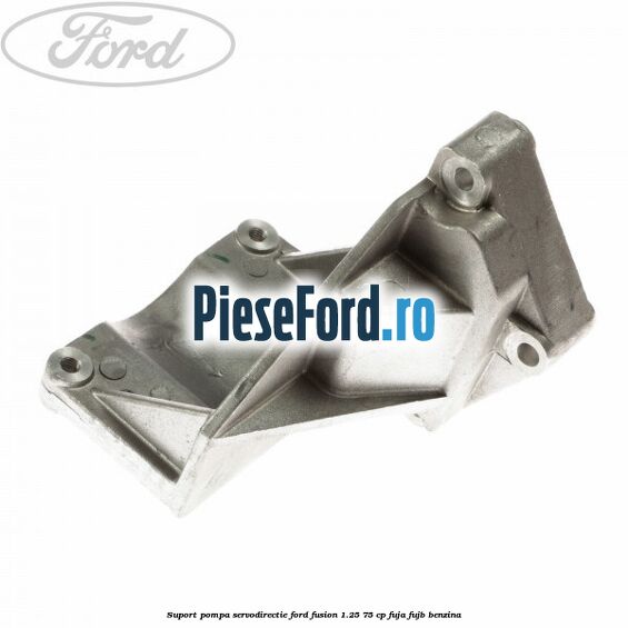 Suport pompa servodirectie Ford Fusion 1.25 75 cp FUJA, FUJB benzina
