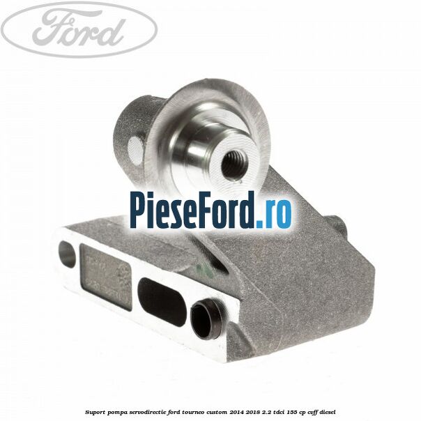 Suport pompa servodirectie Ford Tourneo Custom 2014-2018 2.2 TDCi 155 cp CVFF diesel