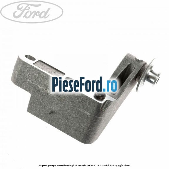 Suport pompa servodirectie Ford Transit 2006-2014 2.2 TDCi 110 cp Suport pompa servodirectie Ford Transit 2006-2014 2.2 TDCi 110 cp QVFA diesel