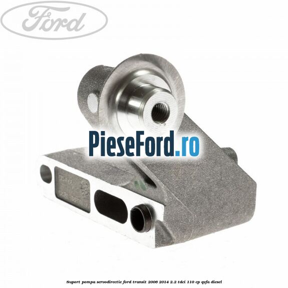 Suport pompa servodirectie Ford Transit 2006-2014 2.2 TDCi 110 cp Suport pompa servodirectie Ford Transit 2006-2014 2.2 TDCi 110 cp QVFA diesel