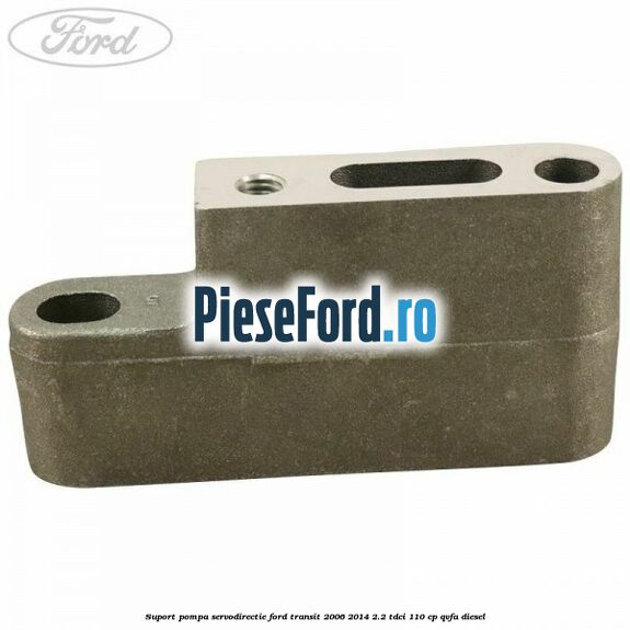 Suport pompa servodirectie Ford Transit 2006-2014 2.2 TDCi 110 cp Suport pompa servodirectie Ford Transit 2006-2014 2.2 TDCi 110 cp QVFA diesel