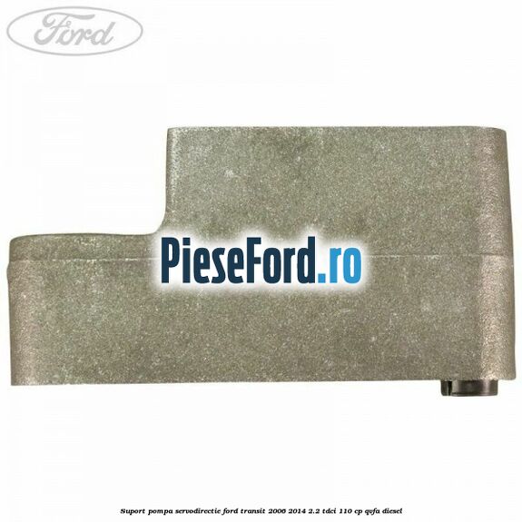 Suport pompa servodirectie Ford Transit 2006-2014 2.2 TDCi 110 cp Suport pompa servodirectie Ford Transit 2006-2014 2.2 TDCi 110 cp QVFA diesel