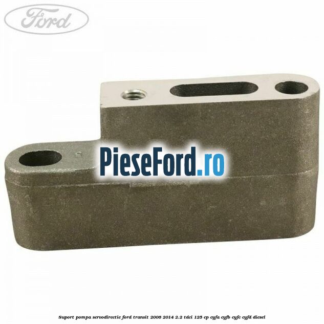 Suport pompa servodirectie Ford Transit 2006-2014 2.2 TDCi 125 cp CYFA, CYFB, CYFC, CYFD diesel