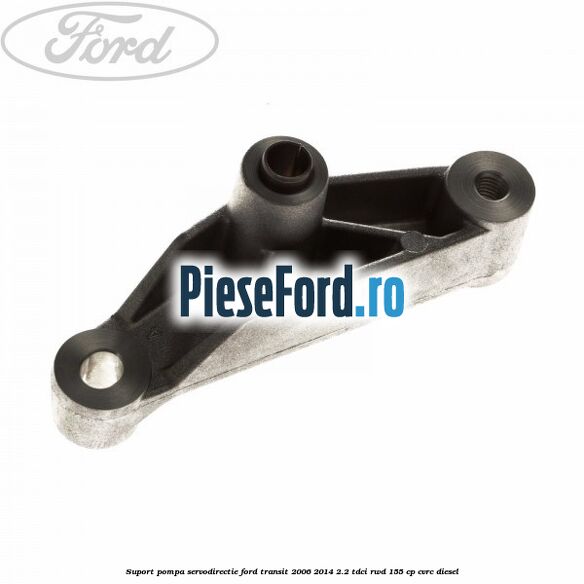 Suport pompa servodirectie Ford Transit 2006-2014 2.2 TDCi RWD 155 cp CVRC diesel