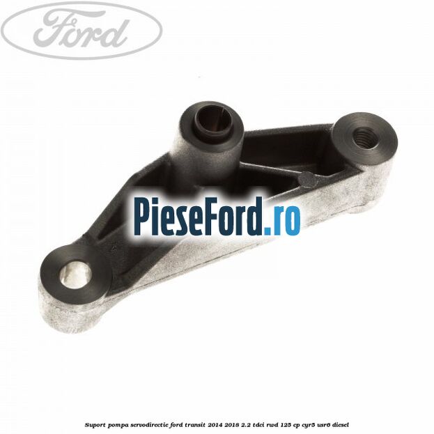 Suport pompa servodirectie Ford Transit 2014-2018 2.2 TDCi RWD 125 cp CYR5, USR6 diesel