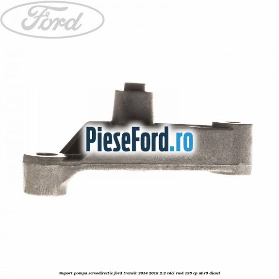Suport pompa servodirectie Ford Transit 2014-2018 2.2 TDCi RWD 135 cp Suport pompa servodirectie Ford Transit 2014-2018 2.2 TDCi RWD 135 cp UHR5 diesel