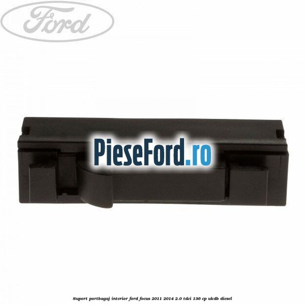Suport portbagaj interior Ford Focus 2011-2014 2.0 TDCi 136 cp UKDB diesel