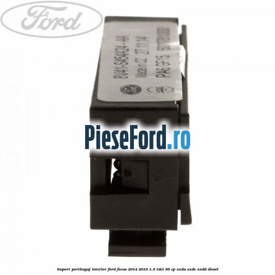 Suport portbagaj interior Ford Focus 2014-2018 1.5 TDCi 95 cp XXDA, XXDC, XXDD diesel